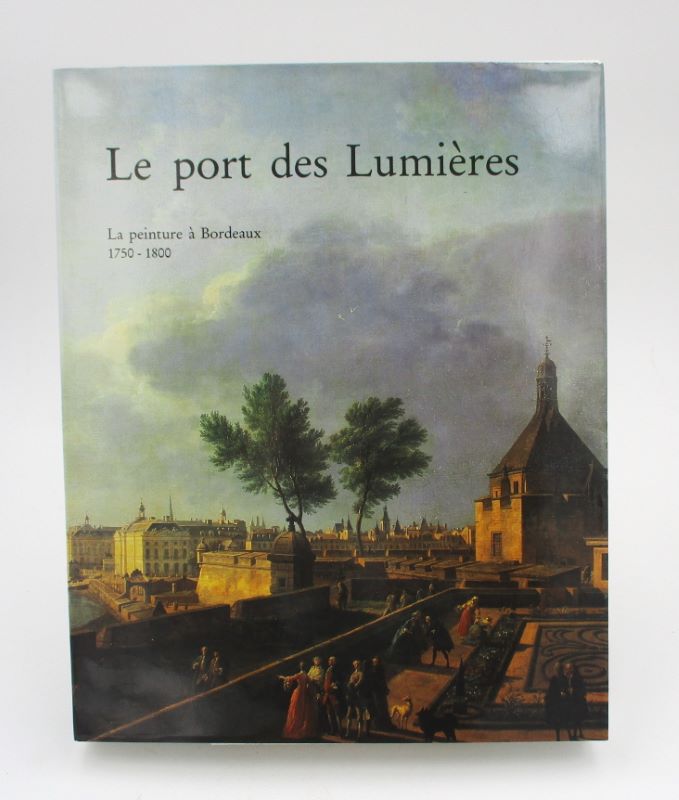 Couverture du livre Estimation du livre « le port des Lumières.La peinture à Bordeaux. 1750 – 1800Architecture et art urbain. Bordeaux 1780 – 1815Le décor de la vie. Bordeaux 1781 – 1790 »