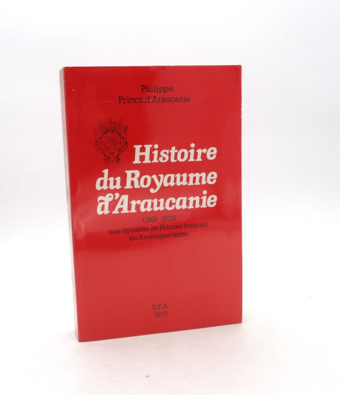 Couverture du livre Estimation du livre « histoire du royaume d’Araucanie (1860-1979) Une dynastie de Princes français en Amérique latine »