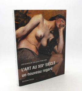 Estimation Beaux-Arts - Couverture du livre Estimation du livre &laquo;&nbsp;les Écrits de Jacques Thuillier : L&rsquo;Art au XIXe siècle, un nouveau regard&nbsp;&raquo;